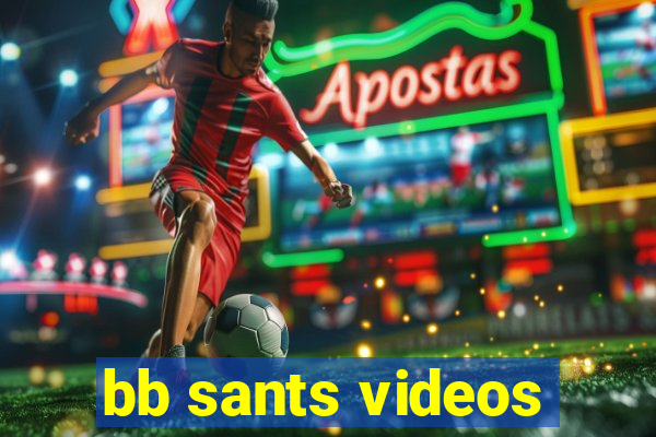 bb sants videos